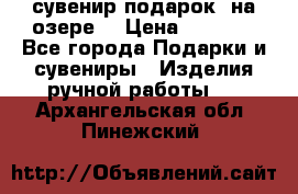 сувенир-подарок “на озере“ › Цена ­ 1 250 - Все города Подарки и сувениры » Изделия ручной работы   . Архангельская обл.,Пинежский 